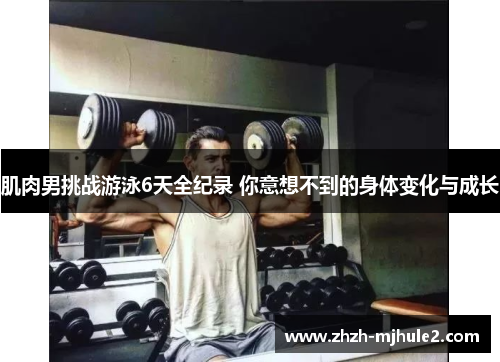 肌肉男挑战游泳6天全纪录 你意想不到的身体变化与成长 肌肉男挑战游泳6天全纪录 你意想不到的身体变化与成长