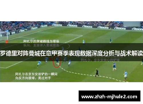 罗德里对阵曼城在意甲赛季表现数据深度分析与战术解读 罗德里对阵曼城在意甲赛季表现数据深度分析与战术解读