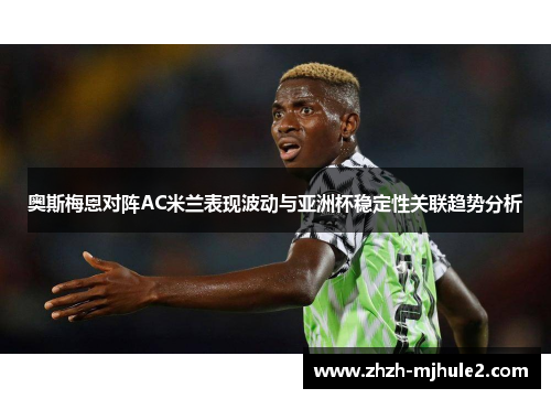 奥斯梅恩对阵AC米兰表现波动与亚洲杯稳定性关联趋势分析